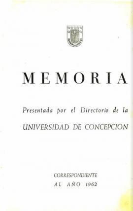 Memoria presentada por el Directorio de la Universidad de Concepción correspondiente al año 1962.